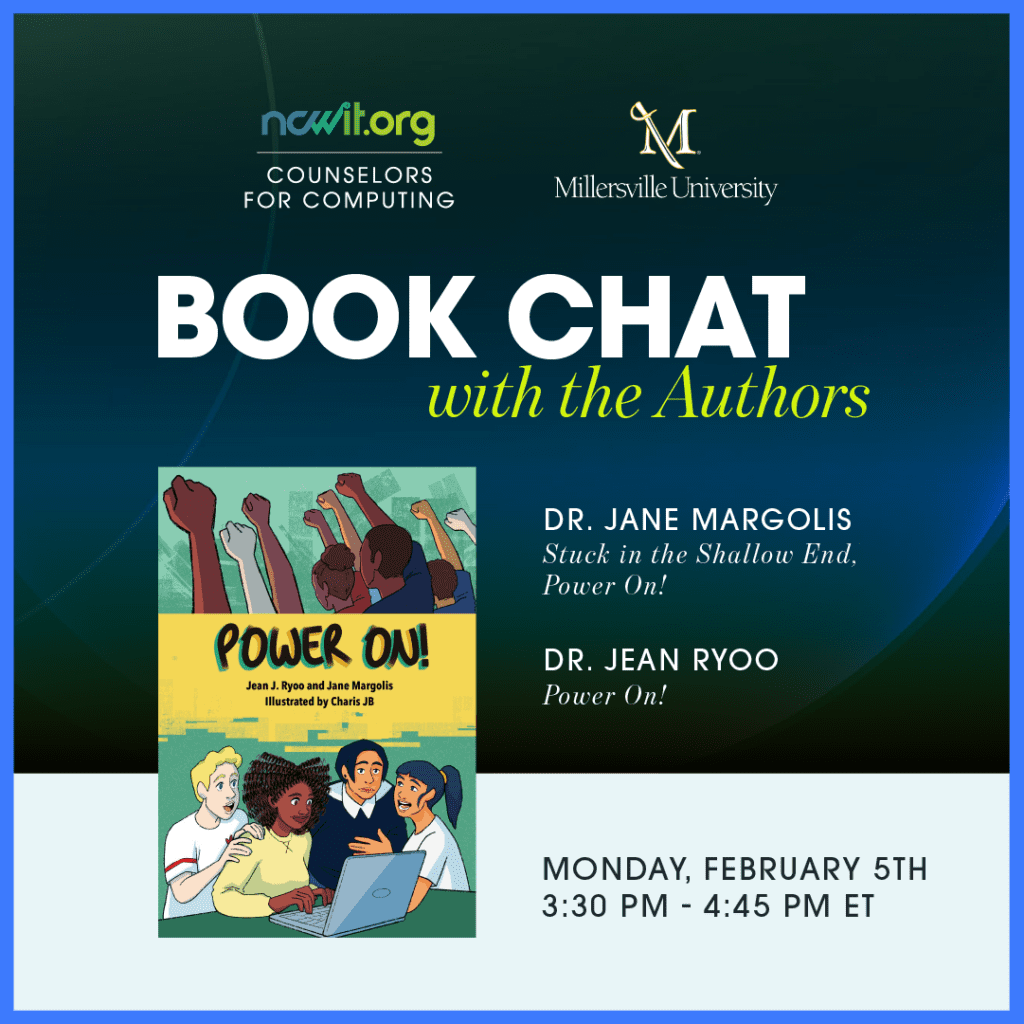Blue graphic with logos for Millersville University and ncwit.org | Counselors for Computing, the cover of "Power On!" and text: "Book Chat with the Authors; Dr. Jane Margolis; Stuck in the Shallow End, Power On!; Dr. Jean Ryoo; Power On! Monday, February 5th, 3:30 pm - 4:45 pm ET"