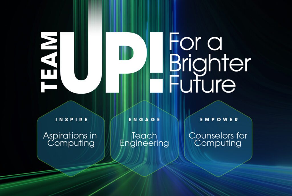 Black design with bright blue and green lights running vertically up the graphic, hexagonal text bubbles, and white text: “TeamUp! For a Brighter Future | Inspire, Aspirations in Computing; Engage, Teach Engineering; Empower Counselors for Computing”
